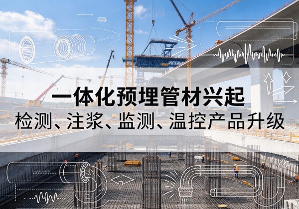 平罗一体化管材产品兴起，声测注浆一体管、多功能预埋管应用增多